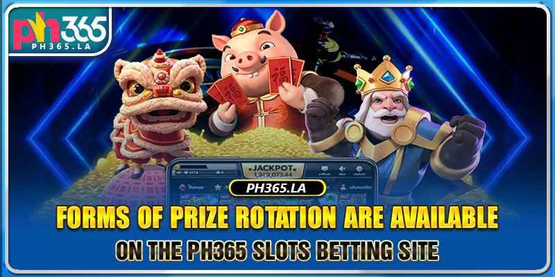 Forms of prize rotation are available on the Ph365 Slots betting site