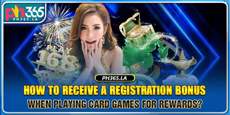 How to receive a registration bonus when playing card games for rewards?