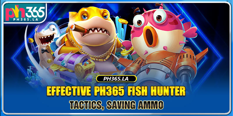 Effective Ph365 Fish Hunter tactics, saving ammo