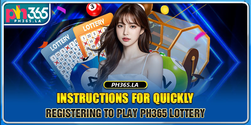 Instructions for quickly registering to play Ph365 Lottery